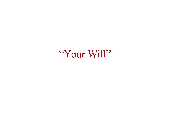 “Your Will” The foremost thing on the Son’s mind… 