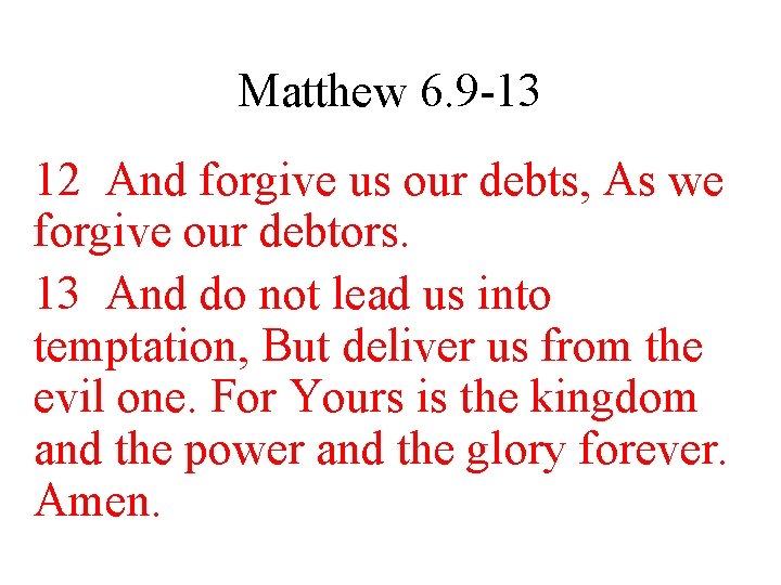 Matthew 6. 9 -13 12 And forgive us our debts, As we forgive our
