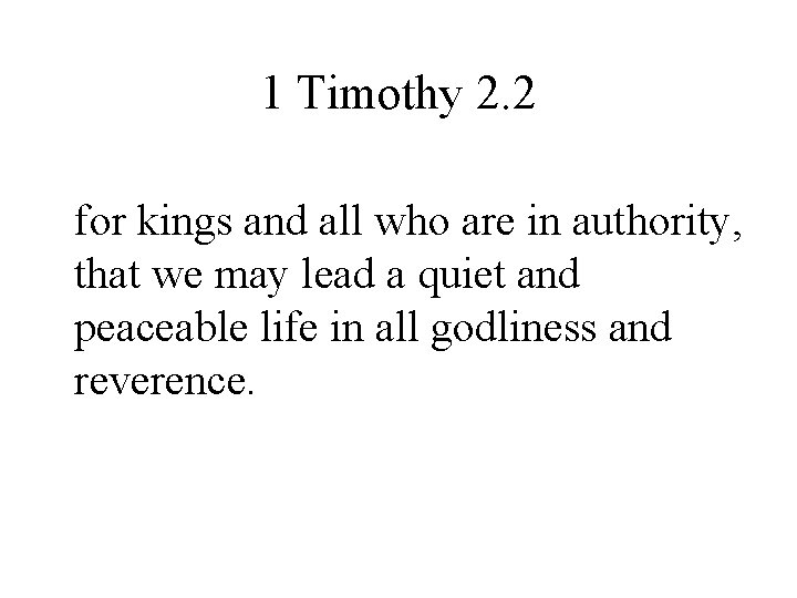 1 Timothy 2. 2 for kings and all who are in authority, that we