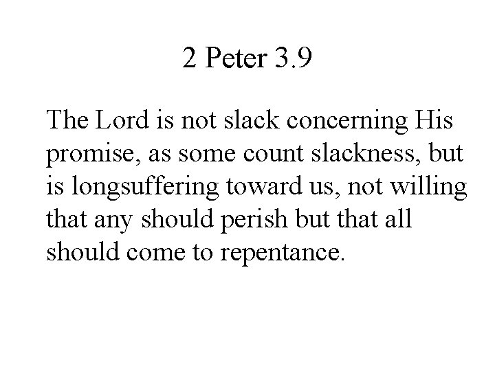 2 Peter 3. 9 The Lord is not slack concerning His promise, as some