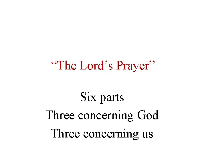 “The Lord’s Prayer” Six parts Three concerning God Three concerning us 