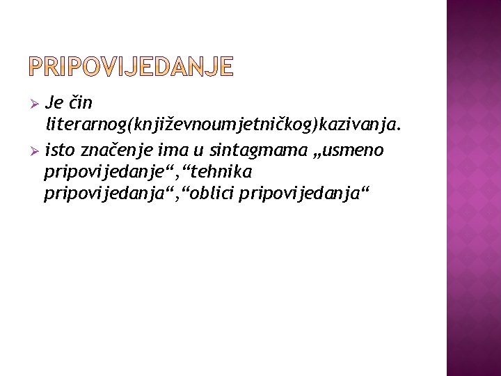 Je čin literarnog(književnoumjetničkog)kazivanja. Ø isto značenje ima u sintagmama „usmeno pripovijedanje“, “tehnika pripovijedanja“, “oblici