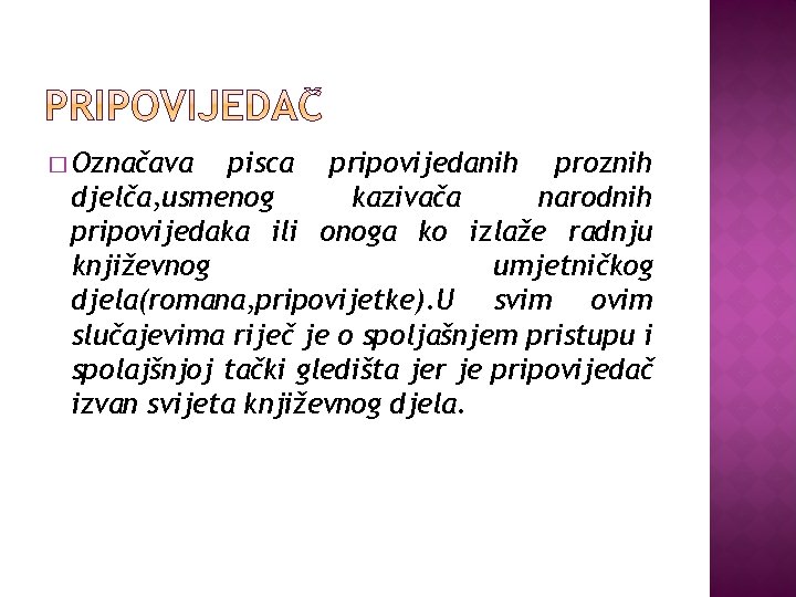 � Označava pisca pripovijedanih proznih djelča, usmenog kazivača narodnih pripovijedaka ili onoga ko izlaže