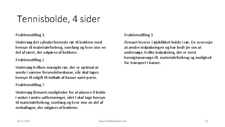 Tennisbolde, 4 sider Problemstilling 1 Undersøg det cylinderformede rør til boldene med hensyn til