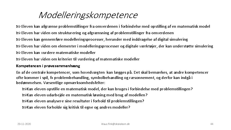 Modelleringskompetence Eleven kan afgrænse problemstillinger fra omverdenen i forbindelse med opstilling af en matematisk