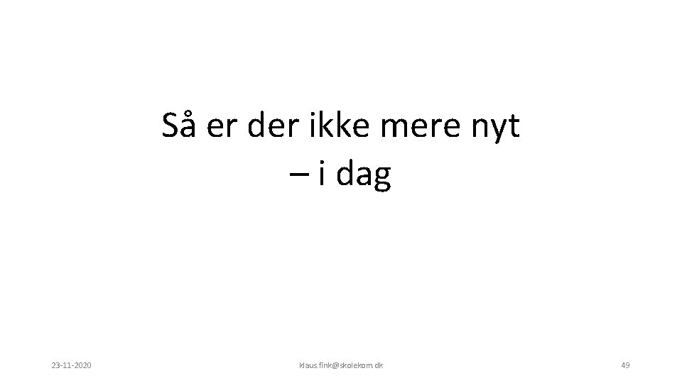 Så er der ikke mere nyt – i dag 23 -11 -2020 klaus. fink@skolekom.