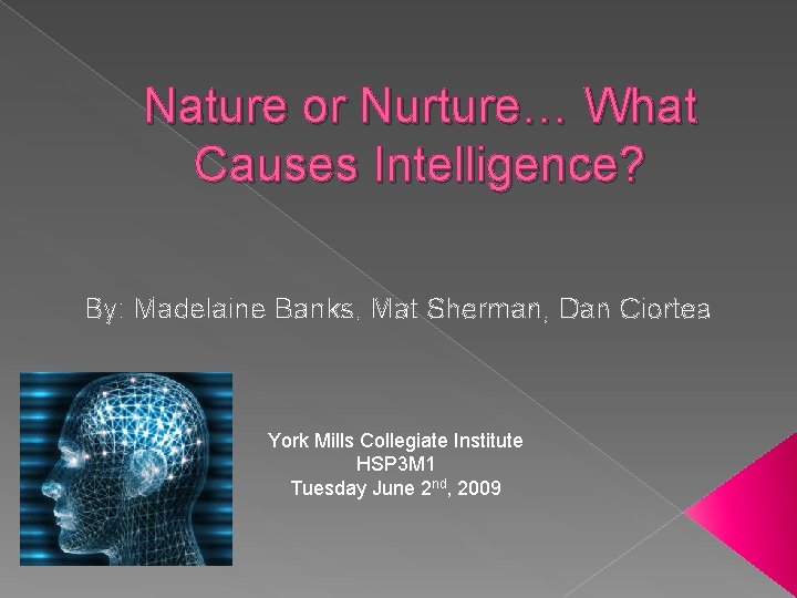 Nature or Nurture… What Causes Intelligence? By: Madelaine Banks, Mat Sherman, Dan Ciortea York