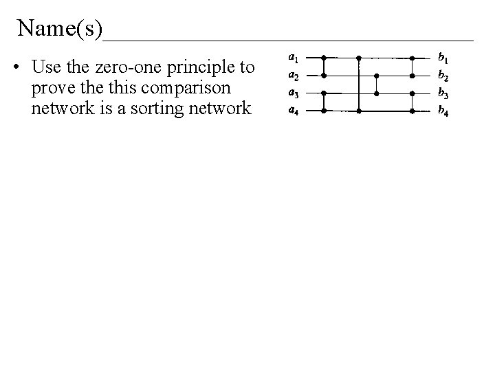Name(s)_______________ • Use the zero-one principle to prove this comparison network is a sorting