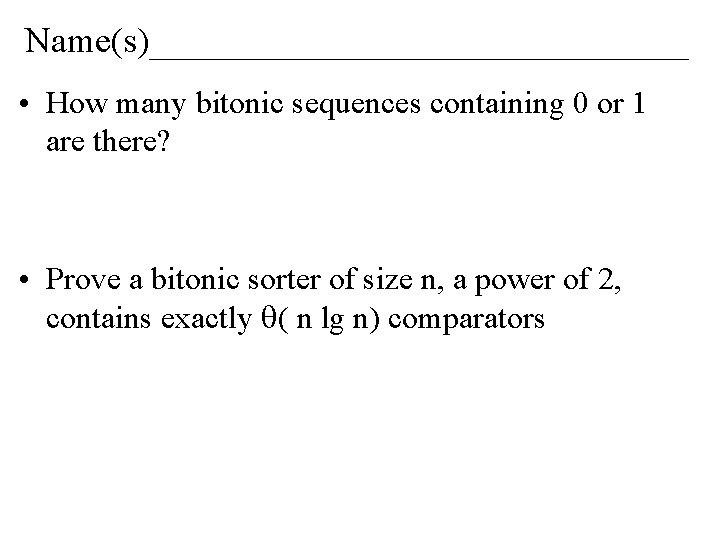 Name(s)_______________ • How many bitonic sequences containing 0 or 1 are there? • Prove