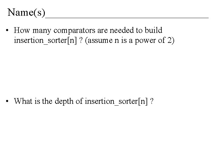 Name(s)_______________ • How many comparators are needed to build insertion_sorter[n] ? (assume n is
