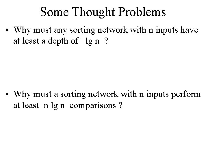 Some Thought Problems • Why must any sorting network with n inputs have at