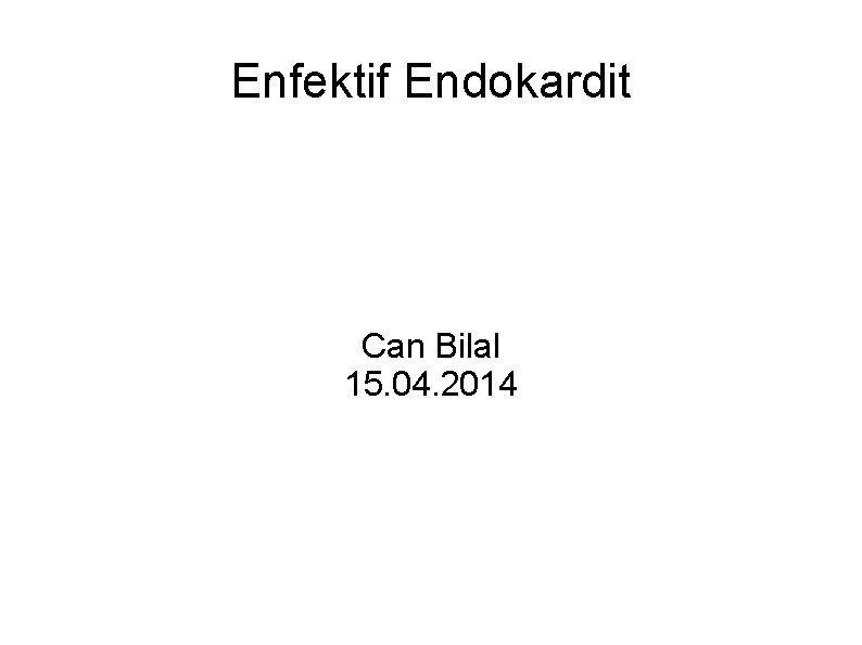 Enfektif Endokardit Can Bilal 15. 04. 2014 