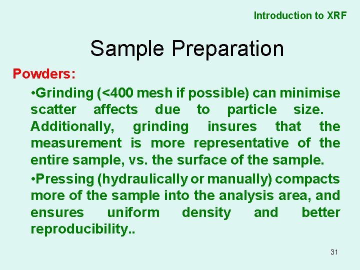 Introduction to XRF Sample Preparation Powders: • Grinding (<400 mesh if possible) can minimise