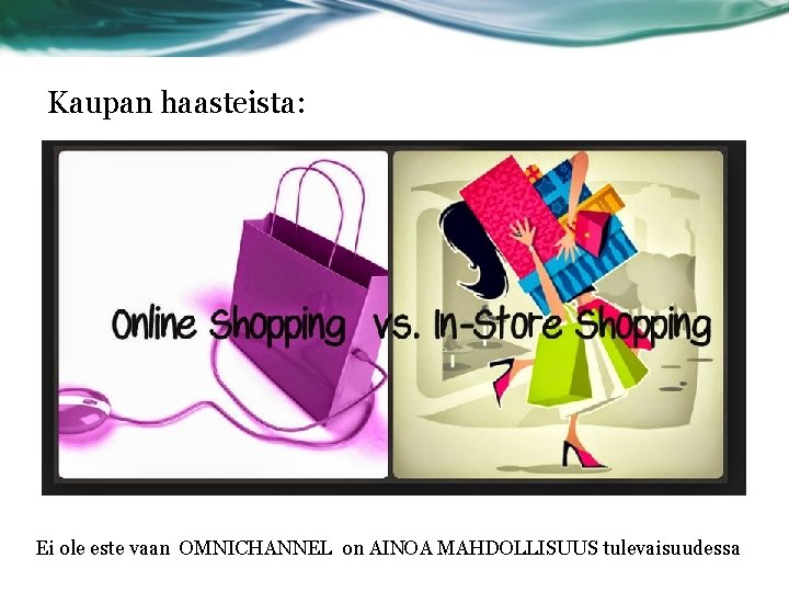 Kaupan haasteista: Ei ole este vaan OMNICHANNEL on AINOA MAHDOLLISUUS tulevaisuudessa 