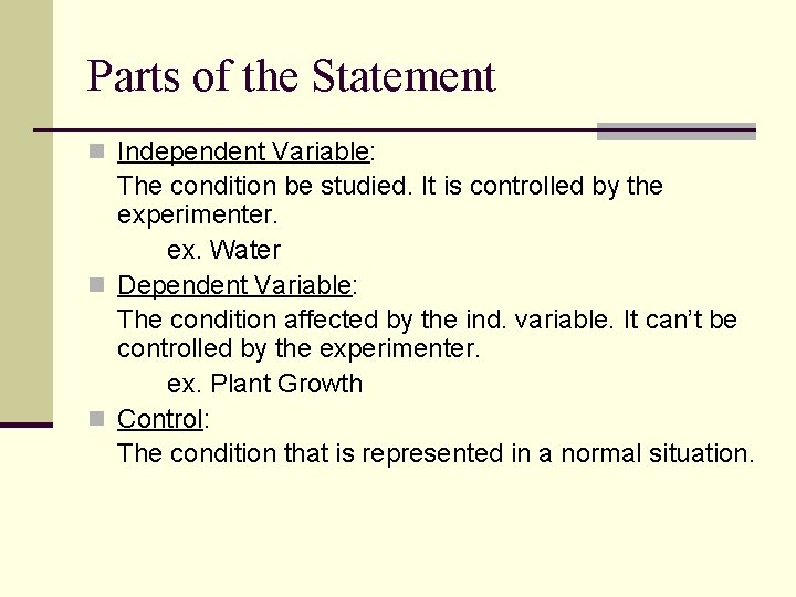 Parts of the Statement n Independent Variable: The condition be studied. It is controlled