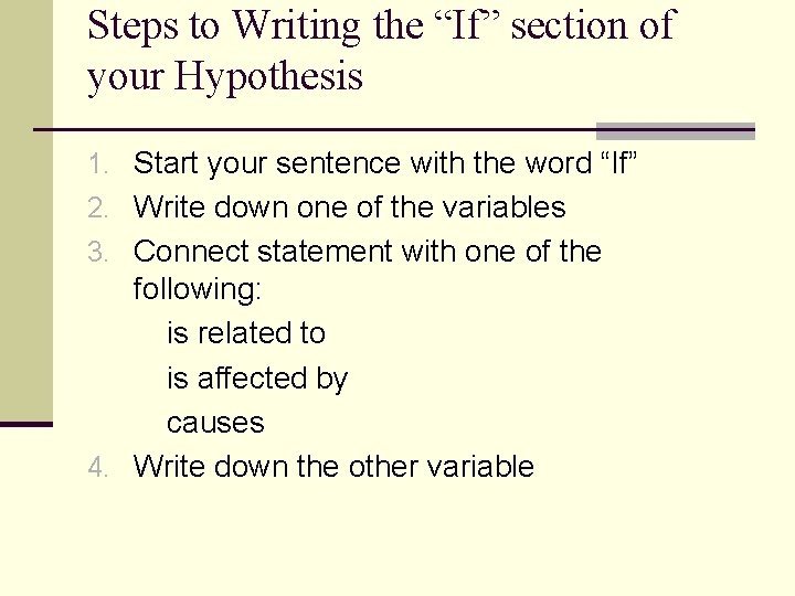 Steps to Writing the “If” section of your Hypothesis 1. Start your sentence with Steps to Writing the “If” section of your Hypothesis 1. Start your sentence with