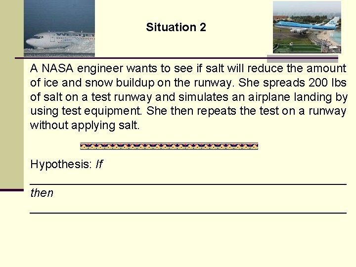 Situation 2 A NASA engineer wants to see if salt will reduce the amount