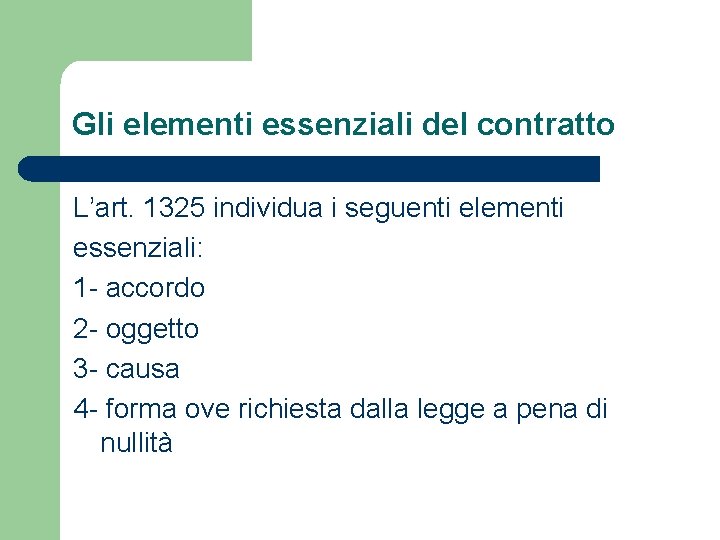 Gli elementi essenziali del contratto L’art. 1325 individua i seguenti elementi essenziali: 1 -