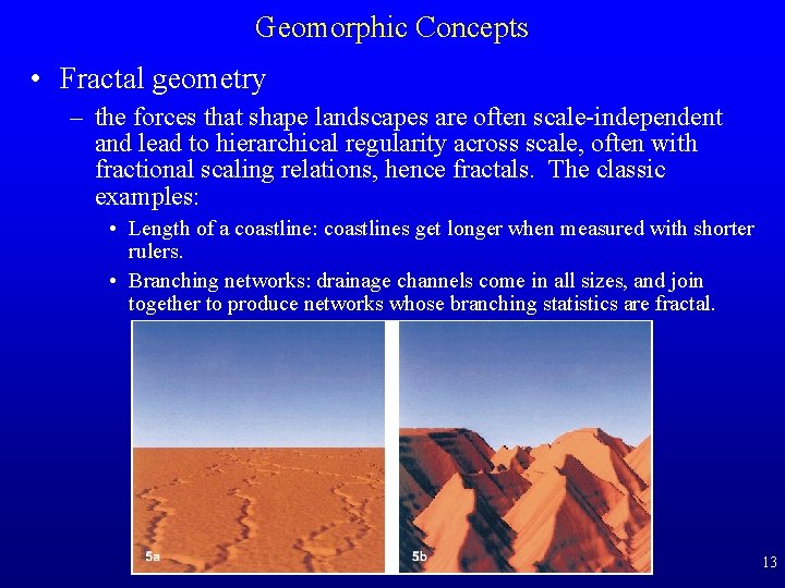 Geomorphic Concepts • Fractal geometry – the forces that shape landscapes are often scale-independent