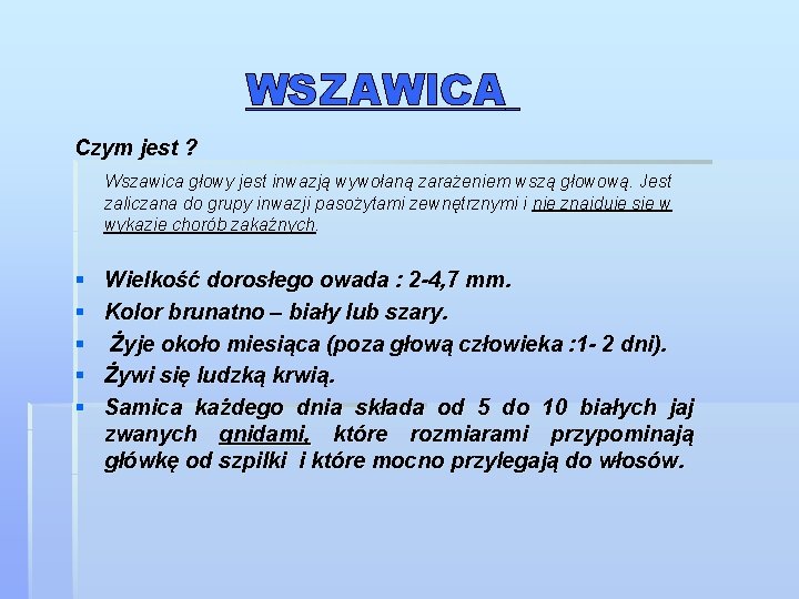 WSZAWICA Czym jest ? Wszawica głowy jest inwazją wywołaną zarażeniem wszą głowową. Jest zaliczana