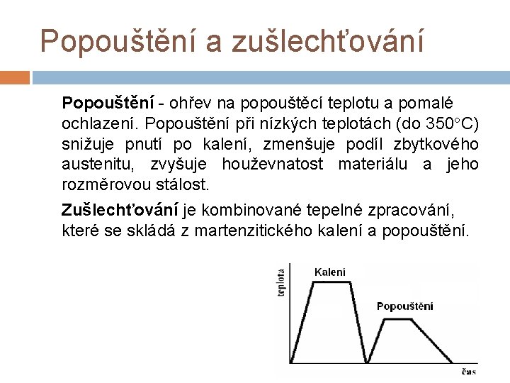 Popouštění a zušlechťování Popouštění - ohřev na popouštěcí teplotu a pomalé ochlazení. Popouštění při