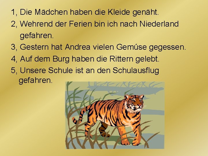 1, Die Mädchen haben die Kleide genäht. 2, Wehrend der Ferien bin ich nach 1, Die Mädchen haben die Kleide genäht. 2, Wehrend der Ferien bin ich nach