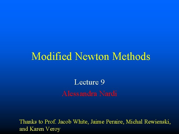 Modified Newton Methods Lecture 9 Alessandra Nardi Thanks to Prof. Jacob White, Jaime Peraire,