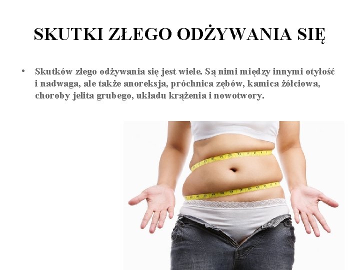 SKUTKI ZŁEGO ODŻYWANIA SIĘ • Skutków złego odżywania się jest wiele. Są nimi między