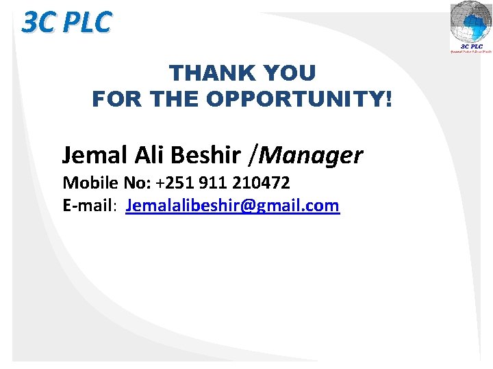 3 C PLC THANK YOU FOR THE OPPORTUNITY! Jemal Ali Beshir /Manager Mobile No: