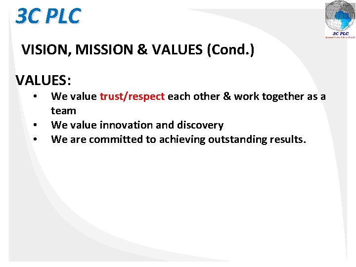 3 C PLC VISION, MISSION & VALUES (Cond. ) VALUES: • • • We