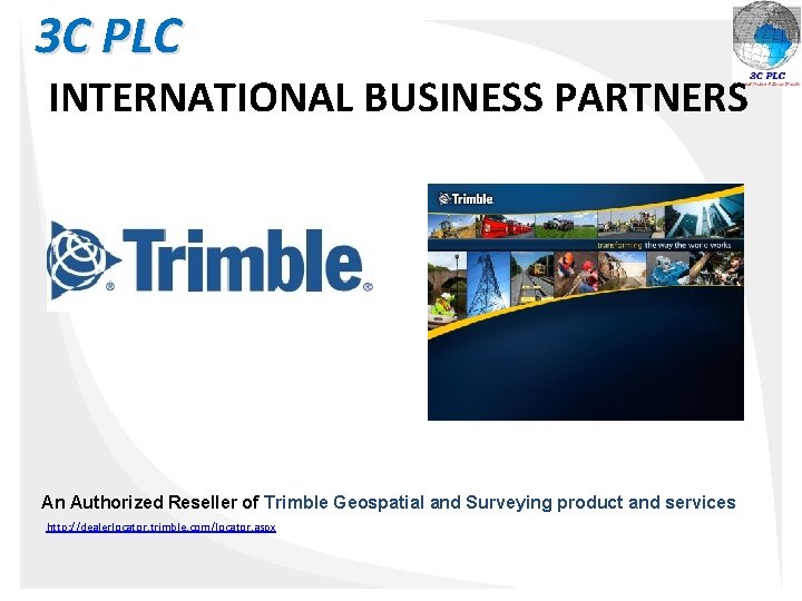 3 C PLC INTERNATIONAL BUSINESS PARTNERS An Authorized Reseller of Trimble Geospatial and Surveying