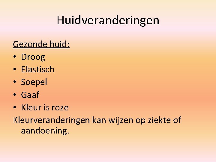 Huidveranderingen Gezonde huid: • Droog • Elastisch • Soepel • Gaaf • Kleur is