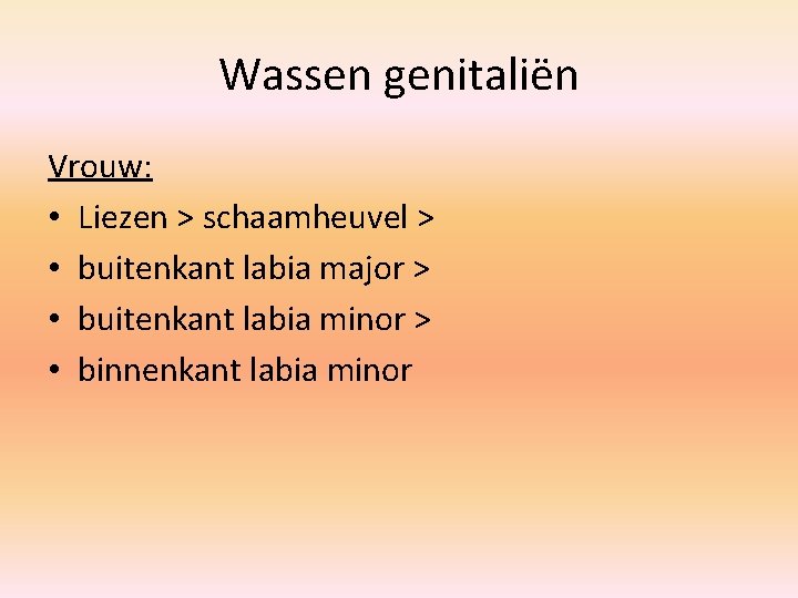 Wassen genitaliën Vrouw: • Liezen > schaamheuvel > • buitenkant labia major > •