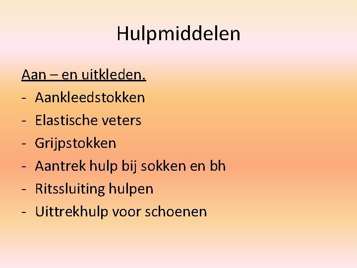 Hulpmiddelen Aan – en uitkleden. - Aankleedstokken - Elastische veters - Grijpstokken - Aantrek