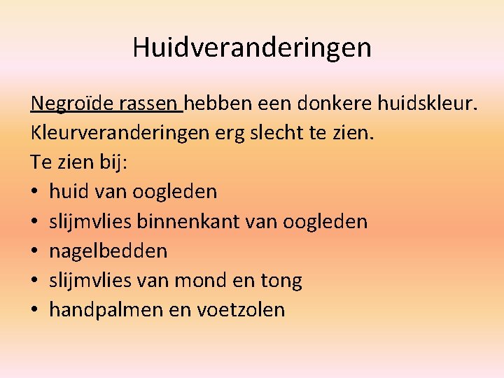 Huidveranderingen Negroïde rassen hebben een donkere huidskleur. Kleurveranderingen erg slecht te zien. Te zien Huidveranderingen Negroïde rassen hebben een donkere huidskleur. Kleurveranderingen erg slecht te zien. Te zien