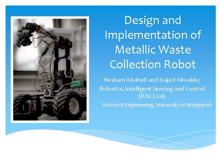 Design and Implementation of Metallic Waste Collection Robot Hesham Alsahafi and Majed Almaleky Robotics,