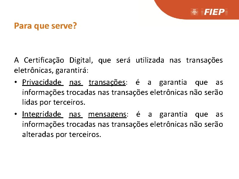 Para que serve? A Certificação Digital, que será utilizada nas transações eletrônicas, garantirá: •