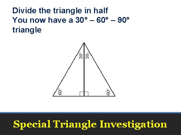 Divide the triangle in half You now have a 30° – 60° – 90° Divide the triangle in half You now have a 30° – 60° – 90°