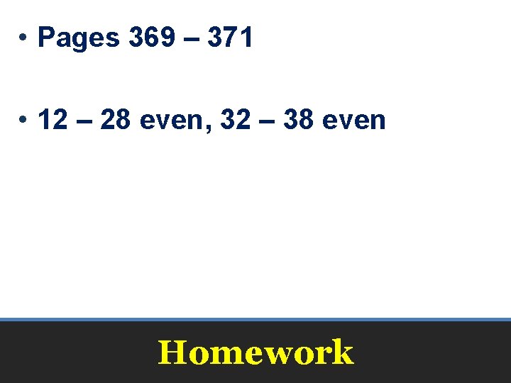 • Pages 369 – 371 • 12 – 28 even, 32 – 38 • Pages 369 – 371 • 12 – 28 even, 32 – 38