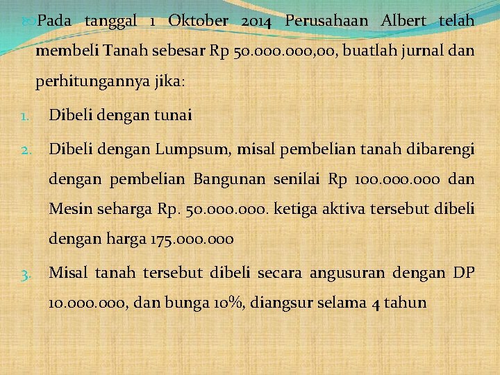  Pada tanggal 1 Oktober 2014 Perusahaan Albert telah membeli Tanah sebesar Rp 50.