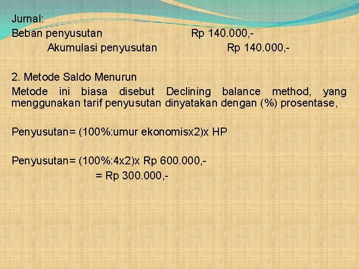 Jurnal: Beban penyusutan Akumulasi penyusutan Rp 140. 000, - 2. Metode Saldo Menurun Metode