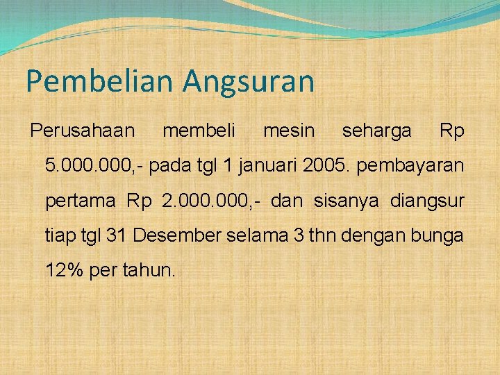 Pembelian Angsuran Perusahaan membeli mesin seharga Rp 5. 000, - pada tgl 1 januari