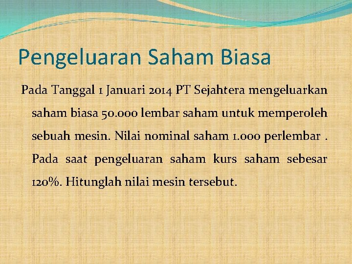 Pengeluaran Saham Biasa Pada Tanggal 1 Januari 2014 PT Sejahtera mengeluarkan saham biasa 50.