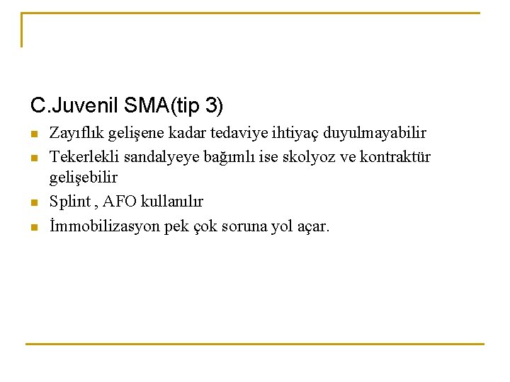 C. Juvenil SMA(tip 3) n n Zayıflık gelişene kadar tedaviye ihtiyaç duyulmayabilir Tekerlekli sandalyeye