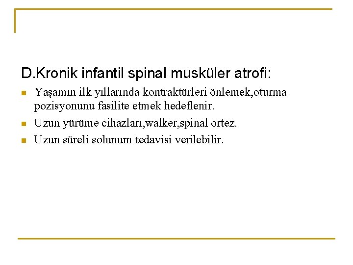 D. Kronik infantil spinal musküler atrofi: n n n Yaşamın ilk yıllarında kontraktürleri önlemek,
