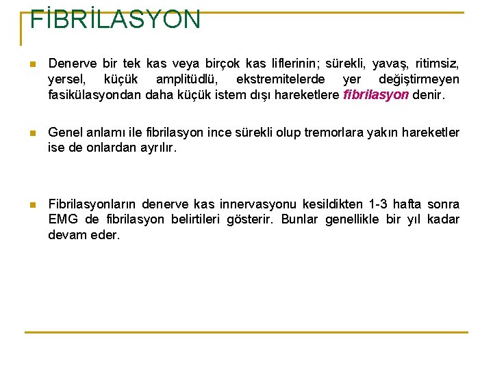 FİBRİLASYON n Denerve bir tek kas veya birçok kas liflerinin; sürekli, yavaş, ritimsiz, yersel,