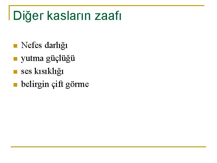 Diğer kasların zaafı n n Nefes darlığı yutma güçlüğü ses kısıklığı belirgin çift görme