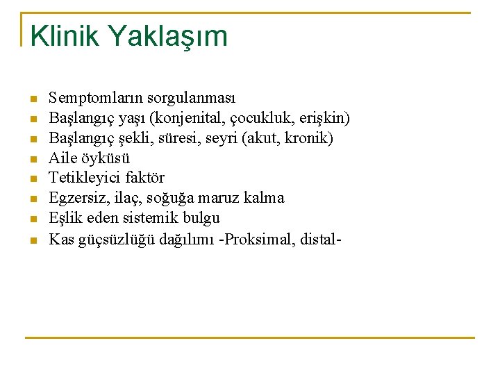 Klinik Yaklaşım n n n n Semptomların sorgulanması Başlangıç yaşı (konjenital, çocukluk, erişkin) Başlangıç