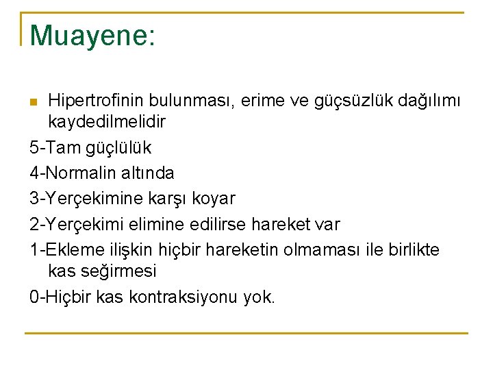 Muayene: Hipertrofinin bulunması, erime ve güçsüzlük dağılımı kaydedilmelidir 5 -Tam güçlülük 4 -Normalin altında