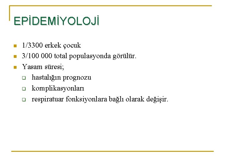 EPİDEMİYOLOJİ n n n 1/3300 erkek çocuk 3/100 000 total populasyonda görülür. Yasam süresi;